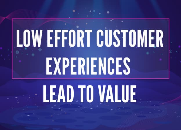 Low Effort Customer Experiences Lead to Value