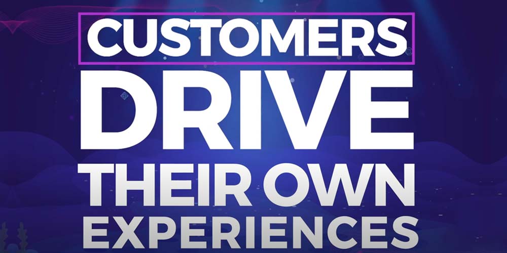 Customers Drive Their Own Experiences 