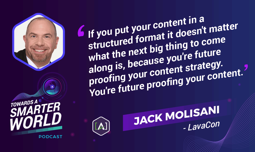 If you put your content in a structured format, it doesn't matter what the next big thing to come along is, because you're future-proofing your content strategy. You're future-proofing your content.