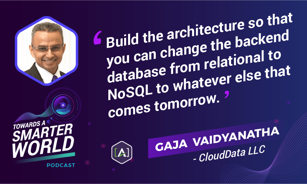 Build the architecture so that you can change the backend database from relational to NoSQL to whatever else that comes tomorrow